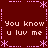 A static digital image with a dark red background, pink decorative borders, and repeated text reading "You know u luv me" in light pink pixelated font.