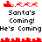 Pixel art animation of Santa's sleigh with reindeer and text 'Santa's Coming! He's Coming' in black, red, and white.