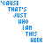 'Cause That's Just Who I Am This Week' text in blue pixelated font with small dark blue arrow symbols changing position across frames.