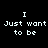 Black background with white pixelated text repeating 'I Just want to be' in three , partially cropped at bottom right