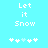 Pixelated text "Let it Snow" on cyan background with snowflake symbols below, two identical frames showing static content.