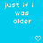 Pixelated white text on bright blue background reads 'just if i was older' with two pixel hearts below, static image.