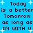 Blue background with black pixelated text repeating 'Today is a better tomorrow as long as IM WITH U' and white starbursts scattered throughout.