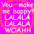 Pixelated text on a bright pink background with red circular patterns, repeating 'You make me happy!! LALALA LALALA WOAH' in white block letters.