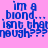 Blue pixelated text on pink background reads "im a blond... isnt that enough???" in two mirrored sections.