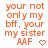 Orange text on white background reads 'your not only my bff, your my sister AAF' with a heart symbol in one frame and arrow symbols in others.