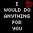 Black background with white pixelated text reading "I WOULD DO ANYTHING FOR YOU" and a red pixelated heart symbol replacing the word "LOVE".