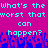 Pixelated cyan text repeats 'What's the worst that can happen?' on a magenta background with blue pixel clusters at bottom.
