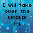 Pixelated blue background with black text reading "I will take over the world! lol" in four lines.