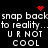 Black background with white pixelated text repeating 'snap back snap back to reality...to reality...' and 'URN NOT COOL' in two , red heart and starburst symbols above