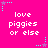 Bright pink background with repeated white pixelated text 'love piggies or else' and scattered cyan stars with dotted trails.