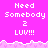 Pixelated pink background with repeated text "Need Somebody 2 LUV!!!" in white, separated by a wavy pink border, with a gray rectangle on the right side.