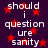Dark purple background with red stars and white text reading "should i question ure sanity" in a pixelated font.