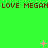 Green background with repeated brown text 'LOVE MEGAN' and pink pixelated stars and dots in motion.