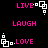 Pixelated pink text words 'LIVE', 'LAUGH', 'LOVE' appear with white geometric shapes on black background; white shapes shift position across frames.