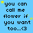 Blue background with repeated text 'you can call me flower if you want too...<3' in black pixelated font, scattered yellow and light blue stars.