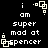 Pixelated text reads 'i am super mad at spencer' with a white square-and-dot symbol in the top-right corner, displayed on a black background.