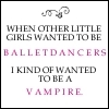 Static image with text about wanting to be a vampire instead of a ballerina, featuring a small decorative swirl at the top.