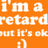 Orange background with white pixelated text reading "i'm a retard but it's ok :)" in three lines.