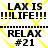 A static image with yellow crisscross lines over black text reading "LAX IS !!!LIFE!!!" and "RELAX #21" in a