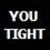 Static image with white text on black background displaying 'YOU TIGHT' in two , partially obscured by a gray rectangle