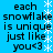 Blue background with black text reading 'each snowflake is unique just like you<3' and white star-like symbols arranged vertically.