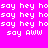 A static image with a bright pink background displaying repeated white pixelated text in , including 'say hey hosay' and 'say Aww', with one gray rectangular area on the right edge