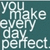 Pixelated text on a teal background reads 'YOU make every day perfect' in white block letters.
