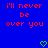 Blue background with red pixelated text reading 'i'll never be over you' and two green heart symbols at the bottom.