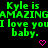 Green text on black background repeats 'Kyle is AMAZING I love you baby.' with pink heart symbols, partially cropped at bottom right.