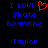 Blue pixelated text on black background reads "I LOVE Skateboarding Taylor" with a red heart symbol replacing the 'O' in LOVE, displayed as two identical side-by-side