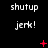 Pixelated text displays 'shutup' above 'jerk!' with red symbols on black background, showing animation changes across observations.