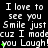 A black background displays repeated white text with green plus signs, showing a static pattern of 'I love to see you Smile just cuz I made you Laugh!' across multiple