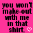 Pixelated black text on bright pink background reads "you won't make-out with me in that shirt" followed by a white pixel heart, displayed twice side-by-side.